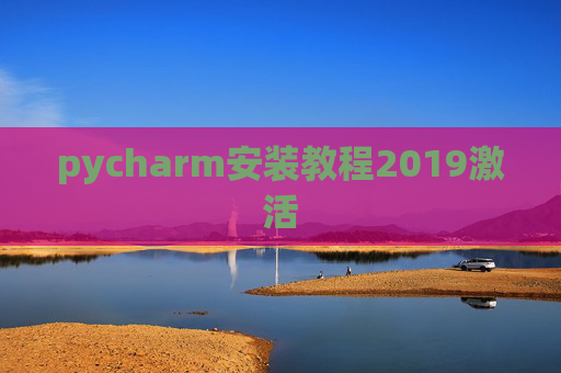 pycharm安装教程2019激活 pycharm安装教程2019激活